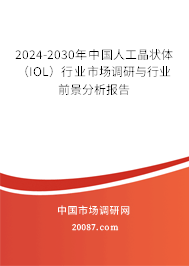 2024-2030年中国人工晶状体（IOL）行业市场调研与行业前景分析报告