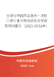 全球与中国三层医用一次性口罩行业市场调研及前景趋势预测报告（2025-2031年）