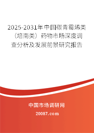 2025-2031年中国碳青霉烯类(培南类)药物市场深度调查分析及发展前景研究报告 2025-2031年中国碳青霉烯类(培南类)药物市场深度调查分析及发展前景研究报告