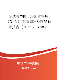 全球与中国网络配置管理(NCM)市场调研及前景趋势报告(2026-2032年) 全球与中国网络配置管理(NCM)市场调研及前景趋势报告(2026-2032年)