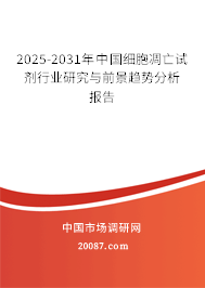 2025-2031年中国细胞凋亡试剂行业研究与前景趋势分析报告