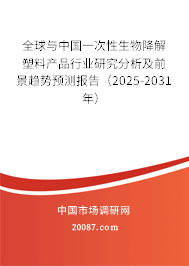 全球与中国一次性生物降解塑料产品行业研究分析及前景趋势预测报告（2025-2031年）