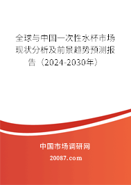 全球与中国一次性水杯市场现状分析及前景趋势预测报告（2024-2030年）