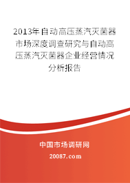 2013年自动高压蒸汽灭菌器市场深度调查研究与自动高压蒸汽灭菌器企业经营情况分析报告 2013年自动高压蒸汽灭菌器市场深度调查研究与自动高压蒸汽灭菌器企业经营情况分析报告