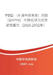 中国2-（4-溴甲基苯基）丙酸 （BMPPA）市场现状与前景趋势报告（2026-2032年）