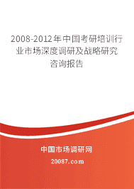 2008-2012年中国考研培训行业市场深度调研及战略研究咨询报告 2008-2012年中国考研培训行业市场深度调研及战略研究咨询报告