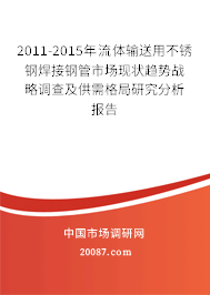 2011-2015年流体输送用不锈钢焊接钢管市场现状趋势战略调查及供需格局研究分析报告 2011-2015年流体输送用不锈钢焊接钢管市场现状趋势战略调查及供需格局研究分析报告
