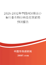 2026-2032年中国AGV搬运小车行业市场分析及前景趋势预测报告 2026-2032年中国AGV搬运小车行业市场分析及前景趋势预测报告