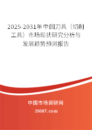 2025-2031年中国刀具（切削工具）市场现状研究分析与发展趋势预测报告