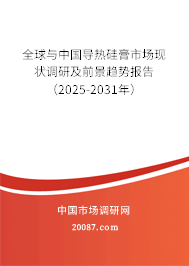 全球与中国导热硅膏市场现状调研及前景趋势报告（2025-2031年）
