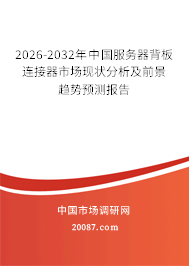 2026-2032年中国服务器背板连接器市场现状分析及前景趋势预测报告 2026-2032年中国服务器背板连接器市场现状分析及前景趋势预测报告