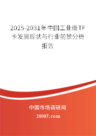 2025-2031年中国工业级TF卡发展现状与行业前景分析报告 2025-2031年中国工业级TF卡发展现状与行业前景分析报告