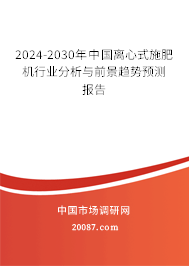 2024-2030年中国离心式施肥机行业分析与前景趋势预测报告 2024-2030年中国离心式施肥机行业分析与前景趋势预测报告