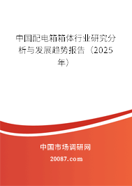 中国配电箱箱体行业研究分析与发展趋势报告（2025年）