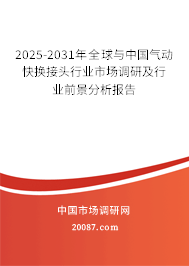 2025-2031年全球与中国气动快换接头行业市场调研及行业前景分析报告