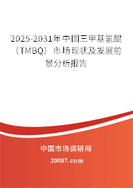 2025-2031年中国三甲基氢醌(TMBQ)市场现状及发展前景分析报告 2025-2031年中国三甲基氢醌(TMBQ)市场现状及发展前景分析报告
