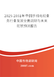 2025-2031年中国手机电视业务行业发展全面调研与未来前景预测报告