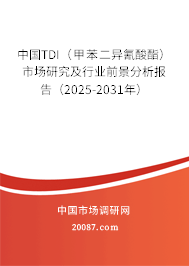 中国TDI(甲苯二异氰酸酯)市场研究及行业前景分析报告(2025-2031年) 中国TDI(甲苯二异氰酸酯)市场研究及行业前景分析报告(2025-2031年)