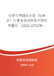全球与中国钛金属(钛合金)行业发展调研及市场前景报告(2026-2032年) 全球与中国钛金属(钛合金)行业发展调研及市场前景报告(2026-2032年)