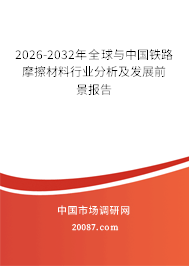2026-2032年全球与中国铁路摩擦材料行业分析及发展前景报告
