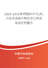 2026-2032年中国WIFI与LTE共存滤波器市场现状分析及发展前景报告 2026-2032年中国WIFI与LTE共存滤波器市场现状分析及发展前景报告