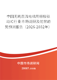 中国无刷直流电机用栅极驱动IC行业市场调研及前景趋势预测报告(2026-2032年) 中国无刷直流电机用栅极驱动IC行业市场调研及前景趋势预测报告(2026-2032年)