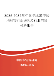 2026-2032年中国无水苯甲酸地那铵行业研究及行业前景分析报告 2026-2032年中国无水苯甲酸地那铵行业研究及行业前景分析报告