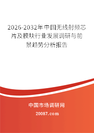 2026-2032年中国无线射频芯片及模块行业发展调研与前景趋势分析报告 2026-2032年中国无线射频芯片及模块行业发展调研与前景趋势分析报告