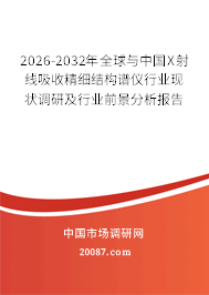 2026-2032年全球与中国X射线吸收精细结构谱仪行业现状调研及行业前景分析报告 2026-2032年全球与中国X射线吸收精细结构谱仪行业现状调研及行业前景分析报告