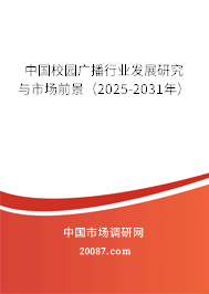 中国校园广播行业发展研究与市场前景(2025-2031年) 中国校园广播行业发展研究与市场前景(2025-2031年)