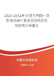 2025-2031年全球与中国一次性输血器行业发展调研及前景趋势分析报告