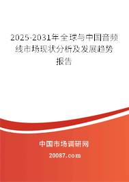 2025-2031年全球与中国音频线市场现状分析及发展趋势报告 2025-2031年全球与中国音频线市场现状分析及发展趋势报告