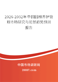 2026-2032年中国园林养护管理市场研究与前景趋势预测报告 2026-2032年中国园林养护管理市场研究与前景趋势预测报告