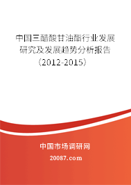 中国三醋酸甘油酯行业发展研究及发展趋势分析报告（2012-2015）