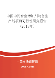 中国中间合金添加剂制备生产线项目可行性研究报告（2013年）
