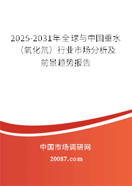 2025-2031年全球与中国重水（氧化氘）行业市场分析及前景趋势报告