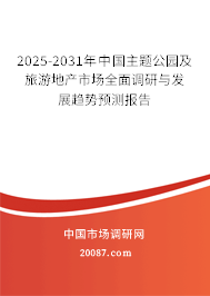 2025-2031年中国主题公园及旅游地产市场全面调研与发展趋势预测报告 2025-2031年中国主题公园及旅游地产市场全面调研与发展趋势预测报告