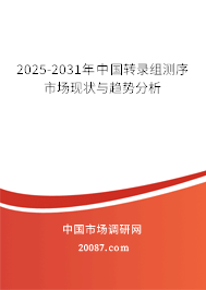 2025-2031年中国转录组测序市场现状与趋势分析
