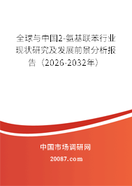 全球与中国2-氨基联苯行业现状研究及发展前景分析报告(2026-2032年) 全球与中国2-氨基联苯行业现状研究及发展前景分析报告(2026-2032年)