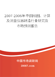 2007-2008年中国绘图、计算及测量仪器制造行业研究及市场预测报告