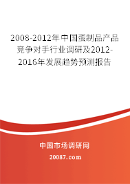 2008-2012年中国蛋制品产品竞争对手行业调研及2012-2016年发展趋势预测报告