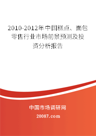 2010-2012年中国糕点、面包零售行业市场前景预测及投资分析报告 2010-2012年中国糕点、面包零售行业市场前景预测及投资分析报告