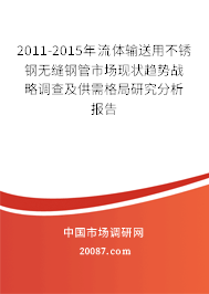 2011-2015年流体输送用不锈钢无缝钢管市场现状趋势战略调查及供需格局研究分析报告