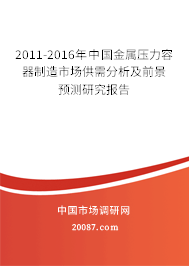 2011-2016年中国金属压力容器制造市场供需分析及前景预测研究报告