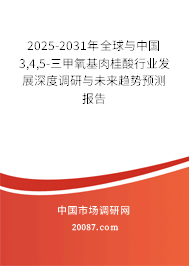 2025-2031年全球与中国3,4,5-三甲氧基肉桂酸行业发展深度调研与未来趋势预测报告