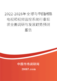 2022-2028年全球与中国闭路电视和视频监控系统行业现状全面调研与发展趋势预测报告
