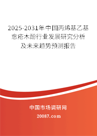 2025-2031年中国丙烯基乙基愈疮木酚行业发展研究分析及未来趋势预测报告