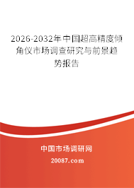 2026-2032年中国超高精度倾角仪市场调查研究与前景趋势报告