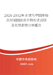 2026-2032年全球与中国单极高频凝固装置市场现状调研及前景趋势分析报告