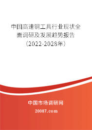 中国高速钢工具行业现状全面调研及发展趋势报告（2022-2028年）